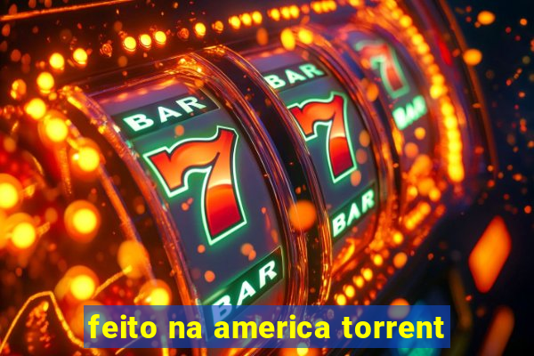 feito na america torrent